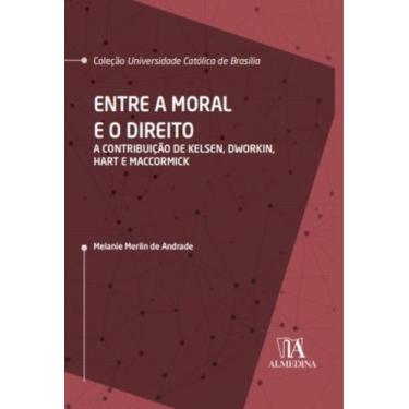Imagem de Entre A Moral E O Direito - A Contribuicao De Kelsen, Dworkin, Hart E