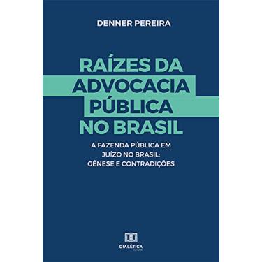 Imagem de Raízes da advocacia Pública no Brasil: a Fazenda Pública em Juízo no Brasil : gênese e contradições