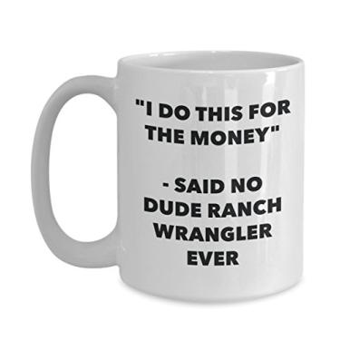 Imagem de Caneca "I Do This for the Money" - Said No Dude Ranch Ever - Caneca de café de cacau quente engraçado - Presentes de aniversário de Natal comemorativos I