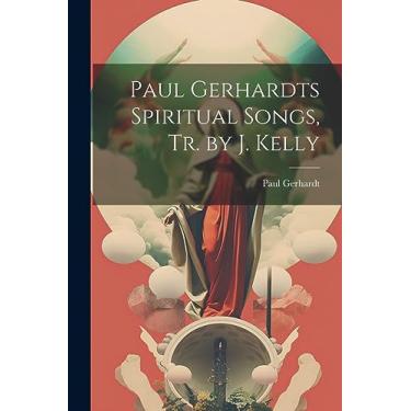 Imagem de Paul Gerhardts Spiritual Songs, Tr. by J. Kelly