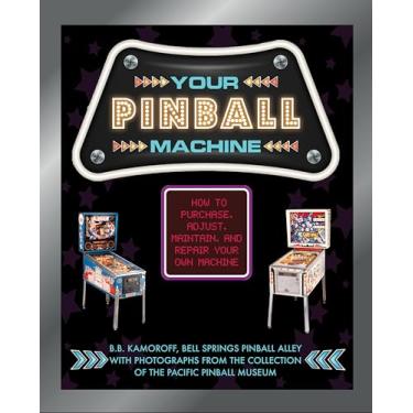 Imagem de Your Pinball Machine: How to Purchase, Adjust, Maintain, and Repair Your Own Machine