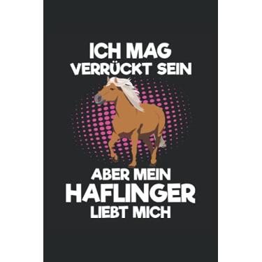 Imagem de Ich mag verrückt sein, aber mein Haflinger liebt mich: Notizbuch für Pferde Mamas und Pferdeliebhaber, 120 Seiten, 6x9 Zoll Format, Kariert, Geschenk für Reiterin und Reiter
