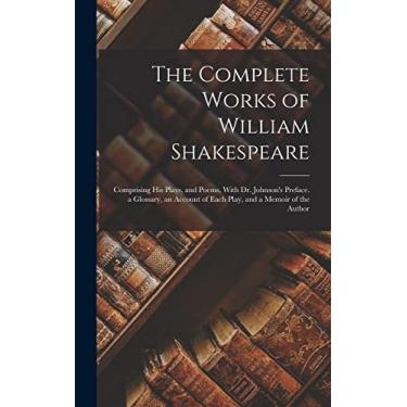 Imagem de The Complete Works of William Shakespeare: Comprising His Plays, and Poems, With Dr. Johnson's Preface. a Glossary, an Account of Each Play, and a Memoir of the Author