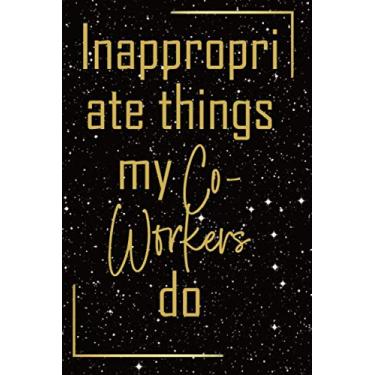 Imagem de Inappropriate things my Co-Workers do: Funny, Gag Gift Lined Notebook with Quotes,for family/friends/co-workers to record their secret thoughts(!) A on Gift. Stocking Stuffer, Secret Santa. b