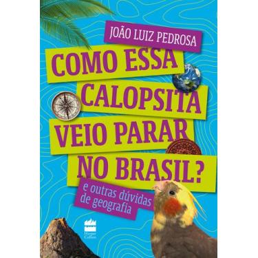 Imagem de Livro - Como Essa Calopsita Veio Parar No Brasil? E Outras Dúvidas De