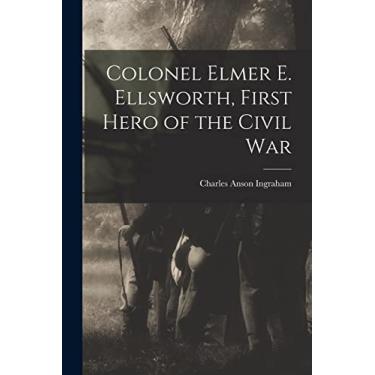Imagem de Colonel Elmer E. Ellsworth, First Hero of the Civil War