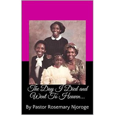 Imagem de The Day I Died and Went To Heaven...: By Pastor Rosemary Njoroge (English Edition)