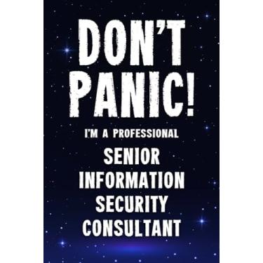 Imagem de Don't Panic! I'm A Professional Senior Information Security Consultant: Customized 100 Page Lined Notebook Journal Gift For A Busy Senior Information ... Far Better Than A Throw Away Greeting Card.