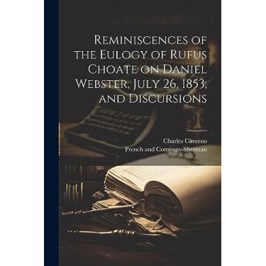 Imagem de Reminiscences of the Eulogy of Rufus Choate on Daniel Webster, July 26, 1853, and Discursions