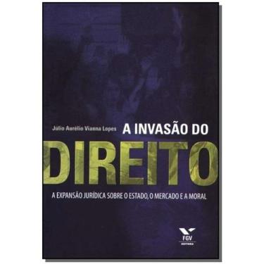 Imagem de a Invasão do Direito - a Expansão Jurídica Sobre o Estado, o Mercado e
