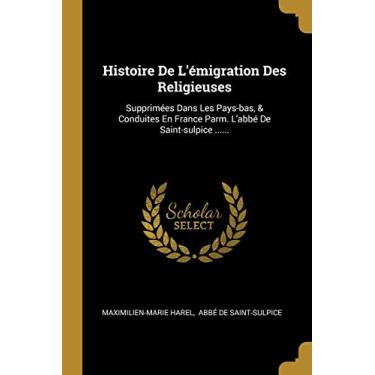 Imagem de Histoire De L'émigration Des Religieuses: Supprimées Dans Les Pays-bas, & Conduites En France Parm. L'abbé De Saint-sulpice ......