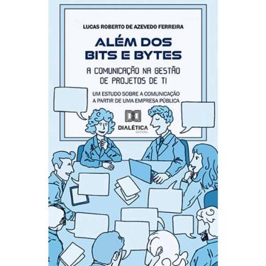 Imagem de Além dos Bits e Bytes - A comunicação na Gestão de Projetos de ti: um estudo sobre a comunicação a partir de uma Empresa Pública