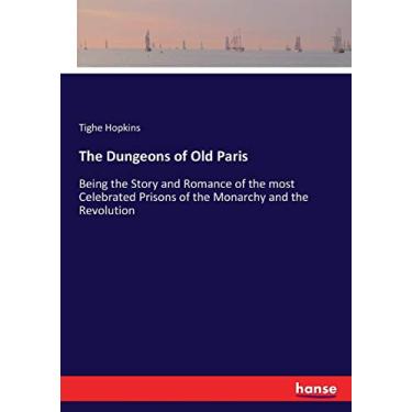 Imagem de The Dungeons of Old Paris: Being the Story and Romance of the most Celebrated Prisons of the Monarchy and the Revolution