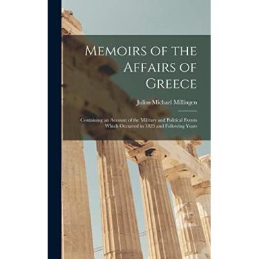 Imagem de Memoirs of the Affairs of Greece: Containing an Account of the Military and Political Events Which Occurred in 1823 and Following Years