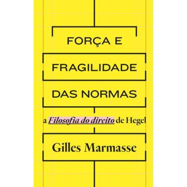 Imagem de Força E Fragilidade Das Normas: A Filosofia Do Direito De Hegel