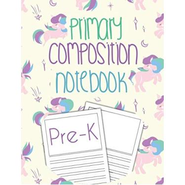 Imagem de Primary Composition Notebook Pre-K: Draw and Write Journal with Unicorn for Kids including picture space to Learn Creating Stories and Enjoy Drawing (Kid's Primary Notebooks)