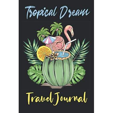 Imagem de Tropical Dream: Vacation Planner & Diary for 10 Trips 6" x 9" Memory Book 100 Pages Best Gifts For People Who Love To Travel