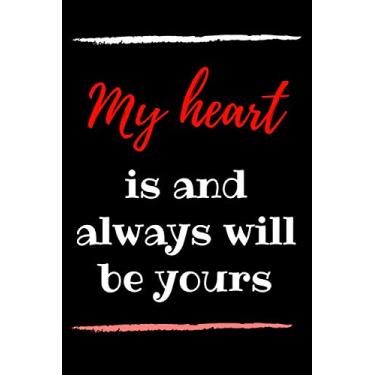 Imagem de My heart is and always will be yours: valentine's day Notebook Funny journal Gifts for Boyfriend, Girlfriend,wife,husband,dad,mom,friends,students ... and lovers notebook for 110 pages 6 * 9 inch
