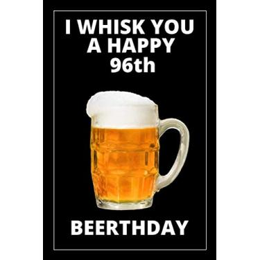 Imagem de I Whisk You a Happy Beerthday: 96th Birthday Gag Journal Notebook Gift for Men & Women: 6” x 9” 120 pages blank lined journal as a humorous party present & birthday card alternative