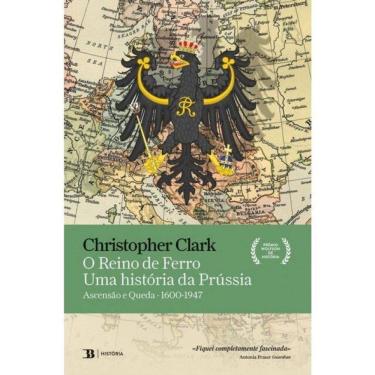 Imagem de O Reino De Ferro - Uma História Da Prússia - Ascensão E Queda - 1600-1947