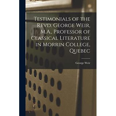 Imagem de Testimonials of the Revd. George Weir, M.A., Professor of Classical Literature in Morrin College, Quebec [microform]