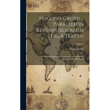Imagem de Hugonis Grotii ... Parallelon Rerumpublicarum Liber Tertius: De Moribus Ingenioque Populorum Atheniensium, Romanorum, Batavorum; Volume 2