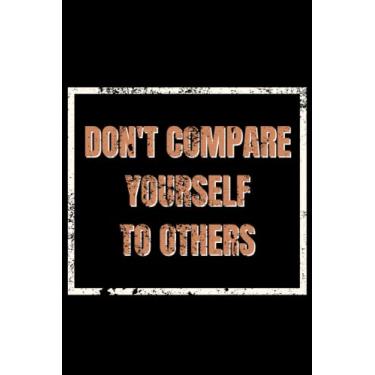 Imagem de Don't Compare Yourself to Others Notebook Journal, Notepad, Diary, Keepsake, Keepsake.: Blank Composition Book, Motivation Journal, New Year 2022/2023 ... Lined Notebook/Journal Gift, 130 Pages, 6x9