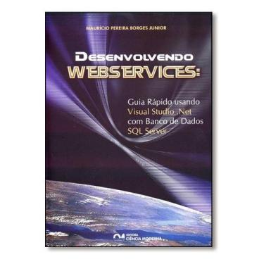 Imagem de Desenvolvendo Webservices: Guia Rápido Usando Visual Studio Net com Ba