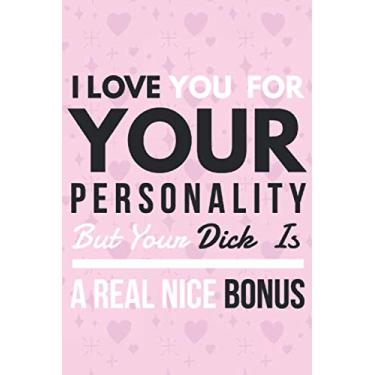 Imagem de I Love You For Your Personality But Your Dick Is A Real Nice Bonus: Rude Naughty Birthday/Anniversary/Valentines For Your Amazing Boyfriend Husband ... Card- (110 Pages, Ruled Lined Paper, 6 x 9")