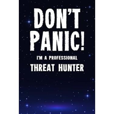 Imagem de Don't Panic! I'm A Professional Threat Hunter: Customized 100 Page Lined Notebook Journal Gift For A Busy Threat Hunter: Far Better Than A Throw Away Greeting Card.