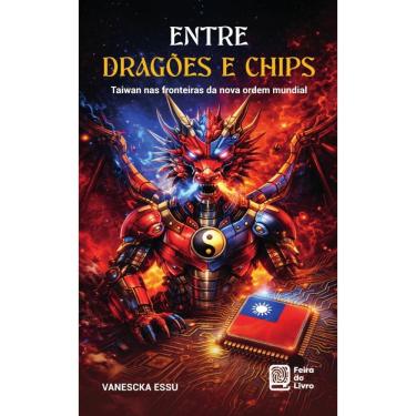 Imagem de Entre dragões e chip: Taiwan nas fronteiras da nova ordem mundial