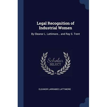 Imagem de Legal Recognition of Industrial Women: By Eleanor L. Lattimore... and Ray S. Trent