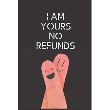Imagem de I am yours no refunds: Funny Quote Cute Valentines Day Gift Notebook Journal for Boyfriend Husband Fiance Couples Gifts Anniversary: Great Valentines ... Romantic Jokes Couples Gifts For Him Present