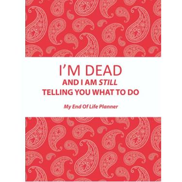 Imagem de I'm Dead And I Am Still Telling You What To Do My End Of Life Planner: This Simple Colored Red Paisley Death Organizer Book Gives Loved Ones ... And Gives Those I Leave Behind Peace Of Mind