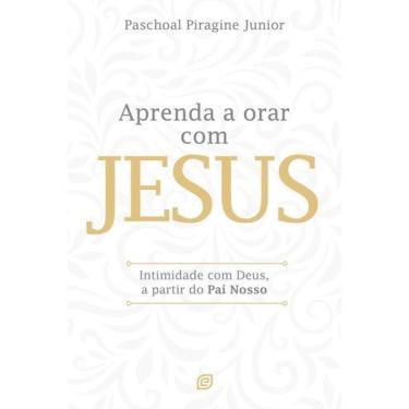 Imagem de Aprenda A Orar Com Jesus - Intimidade Com Deus, A Partir Do Pai Nosso 