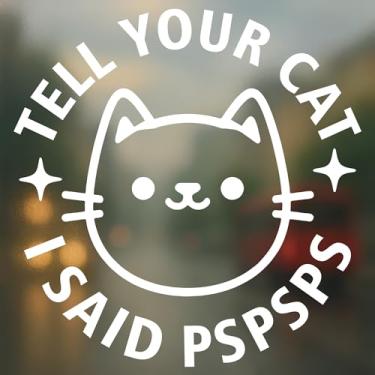 Imagem de Decalque de carro Tell Your Cat I Said Pspsps - Adesivo de vinil engraçado com cara de gato fofo para janela de carro e laptop - Durável à prova de intempéries