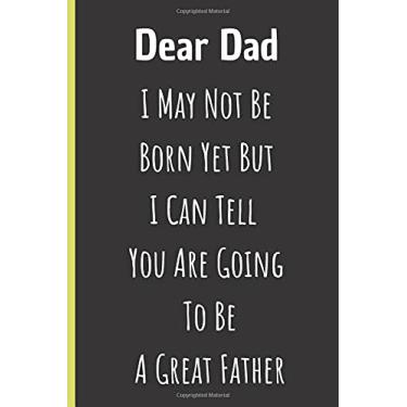 Imagem de Dear Dad I May Not Be Born Yet But I Can Tell You Are Going To Be A Great Father: Father's Day Gift From Bump Journal Diary (Card Alternative)
