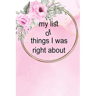 Imagem de My list of things I was right about: Give your co-workers a notebook, journal, and planner for employees, bosses, friends and family too / 100 pages Lined notebook