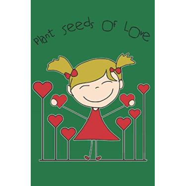 Imagem de PLANT SEEDS OF LOVE: Flower girl flower shop flower notebook 6"x9" - 120 blank pages for notes, drawings, formulas | organizer writing book planner diary | hobby gardener Journal