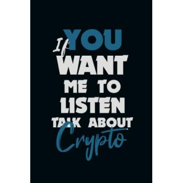 Imagem de If You Want Me To Listen, Talk About Crypto: Snarky Office Quote Notebook - A Lovely & Funny Gift For Coworkers, Employees, Friends and Family - ... Birthday & Holiday..| 6x9 ,120 Lined Pages