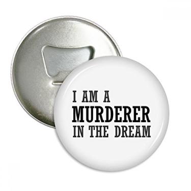 Imagem de Emblema multifuncional I Am A Murderer In The Dream abridor de garrafas com ímã de geladeira