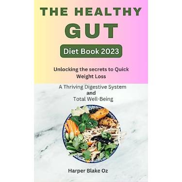 Imagem de The Healthy Gut Diet Book 2023: Unlocking the Secrets to Quick Weight Loss, a Thriving Digestive System and Total Well-Being (Harper Blake's Cookbooks and Diets) (English Edition)