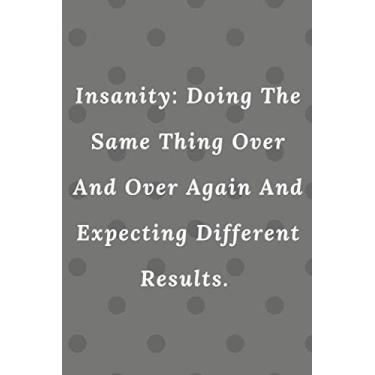 Imagem de Insanity: Doing The Same Thing Over And Over Again And Expecting Different Results.: Lined Notebook/Journal Gift, 100 pages 6×9 Soft cover Matte Finish