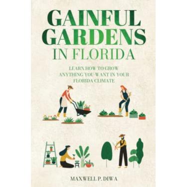 Imagem de Gainful Gardens in Florida: Learn How To Grow Anything You Want In Your Florida Climate