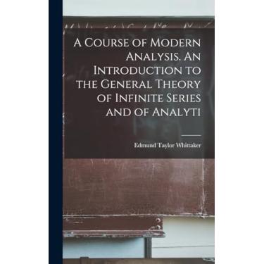 Imagem de A Course of Modern Analysis. An Introduction to the General Theory of Infinite Series and of Analyti
