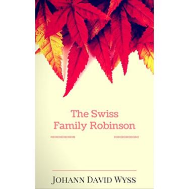 Imagem de The Swiss Family Robinson: By Johann David Wyss : Illustrated (English Edition)
