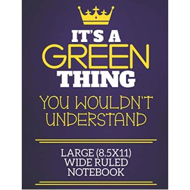 Imagem de It's A Green Thing You Wouldn't Understand Large (8.5x11) Wide Ruled Notebook: Show you care with our personalised family member books, a perfect way ... books are ideal for all the family to enjoy.