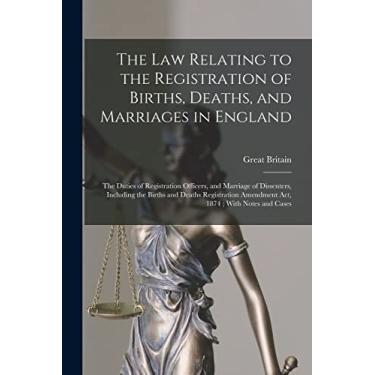 Imagem de The Law Relating to the Registration of Births, Deaths, and Marriages in England: The Duties of Registration Officers, and Marriage of Dissenters, ... Amendment Act, 1874; With Notes and Cases