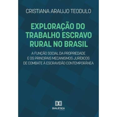 Imagem de Exploração do trabalho escravo rural no Brasil, a função social da propriedade e os principais mecan
