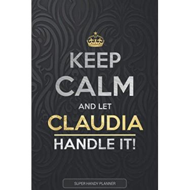 Imagem de Claudia: Keep Calm And Let Claudia Handle It - Claudia Name Custom Gift Planner Calendar Notebook Journal